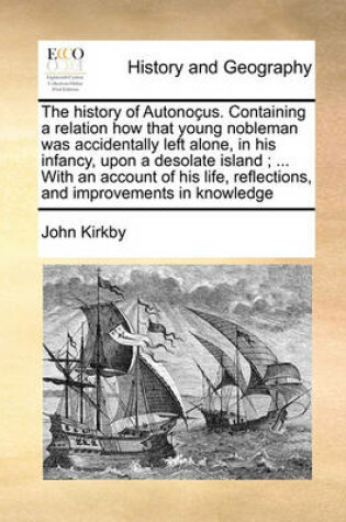 Cover of The History of Autonocus. Containing a Relation How That Young Nobleman Was Accidentally Left Alone, in His Infancy, Upon a Desolate Island; ... with an Account of His Life, Reflections, and Improvements in Knowledge