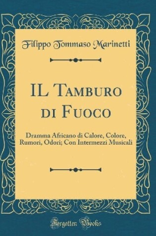 Cover of IL Tamburo di Fuoco: Dramma Africano di Calore, Colore, Rumori, Odori; Con Intermezzi Musicali (Classic Reprint)