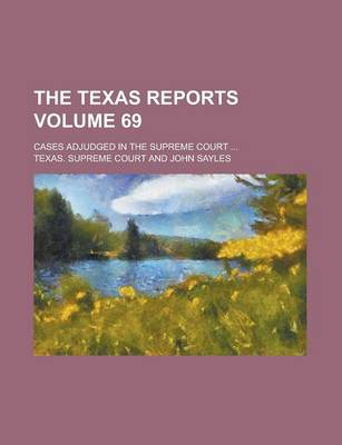 Book cover for The Texas Reports; Cases Adjudged in the Supreme Court ... Volume 69