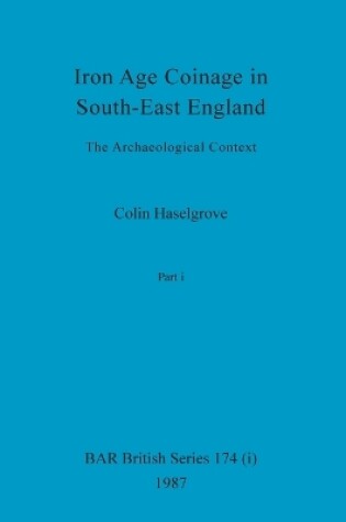 Cover of Iron Age Coinage in South-East England, Part i