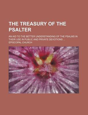 Book cover for The Treasury of the Psalter; An Aid to the Better Understanding of the Psalms in Their Use in Public and Private Devotions