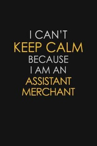 Cover of I Can't Keep Calm Because I Am An Assistant Merchant