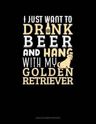 Book cover for I Just Want to Drink Beer & Hang with My Golden Retriever