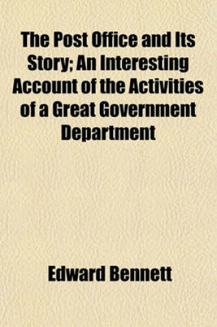 Cover of The Post Office and Its Story; An Interesting Account of the Activities of a Great Government Department