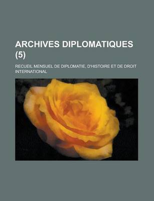 Book cover for Archives Diplomatiques (5); Recueil Mensuel de Diplomatie, D'Histoire Et de Droit International