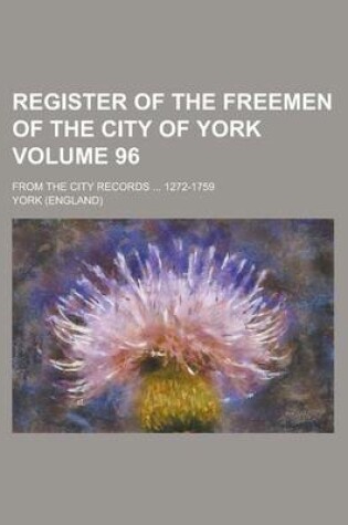 Cover of Register of the Freemen of the City of York; From the City Records ... 1272-1759 Volume 96