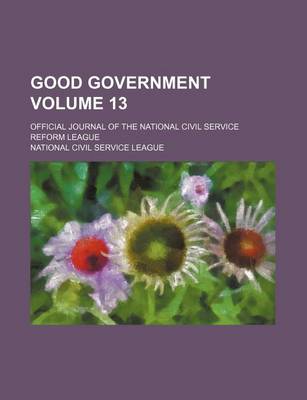 Book cover for Good Government Volume 13; Official Journal of the National Civil Service Reform League