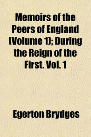 Cover of Memoirs of the Peers of England (Volume 1); During the Reign of the First. Vol. 1