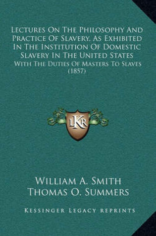 Cover of Lectures on the Philosophy and Practice of Slavery, as Exhibited in the Institution of Domestic Slavery in the United States