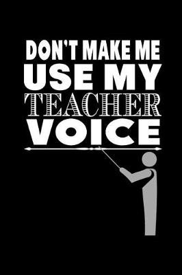 Book cover for Don't Make Me Use My Teacher Voice