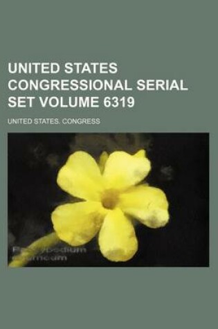 Cover of United States Congressional Serial Set Volume 6319