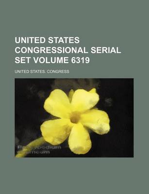 Book cover for United States Congressional Serial Set Volume 6319