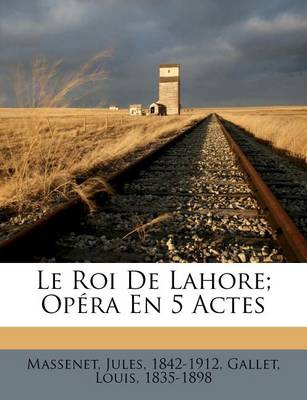 Book cover for Le Roi De Lahore; Opéra En 5 Actes