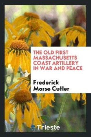 Cover of The Old First Massachusetts Coast Artillery in War and Peace