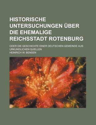 Book cover for Historische Untersuchungen Uber Die Ehemalige Reichsstadt Rotenburg; Oder Die Geschichte Einer Deutschen Gemeinde Aus Urkundlichen Quellen