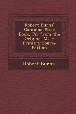 Cover of Robert Burns' Common Place Book, PR. from the Original Ms. - Primary Source Edition