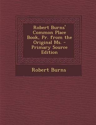 Book cover for Robert Burns' Common Place Book, PR. from the Original Ms. - Primary Source Edition