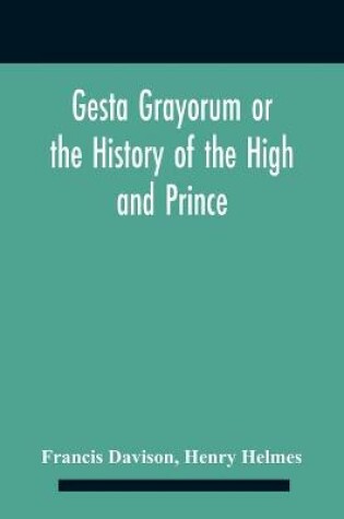 Cover of Gesta Grayorum Or The History Of The High And Prince, Henry Prince Of Purpoole, Arch-Duke Of Stapulia And Bernardia, Duke Of High And Nether Holborn, Marquis Of St. Giles And Tottenham, Count Palatine Of Bloomsbury And Clerkenwell, Great Lord Of The Conto