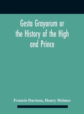 Book cover for Gesta Grayorum Or The History Of The High And Prince, Henry Prince Of Purpoole, Arch-Duke Of Stapulia And Bernardia, Duke Of High And Nether Holborn, Marquis Of St. Giles And Tottenham, Count Palatine Of Bloomsbury And Clerkenwell, Great Lord Of The Conto