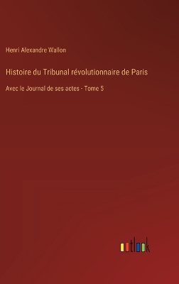 Book cover for Histoire du Tribunal révolutionnaire de Paris