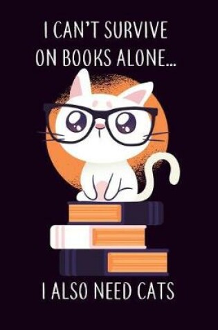 Cover of I Can't Survice on Books Alone... I Also Need Cats