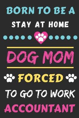 Book cover for Born To Be A Stay At Home Dog Mom Forced To Go To Work Accountant