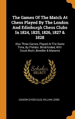 Book cover for The Games of the Match at Chess Played by the London and Edinburgh Chess Clubs in 1824, 1825, 1826, 1827 & 1828