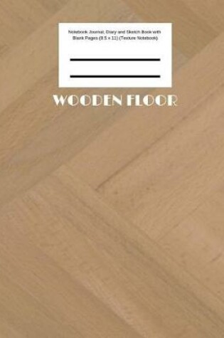 Cover of Wooden Floor Notebook Journal, Diary and Sketch Book with Blank Pages (8.5 x 11) (Texture Notebook)