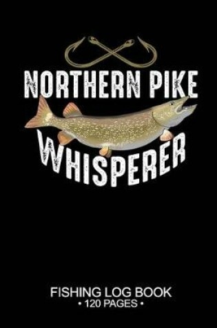 Cover of Northern Pike Whisperer Fishing Log Book 120 Pages