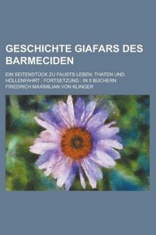 Cover of Geschichte Giafars Des Barmeciden; Ein Seitenstuck Zu Fausts Leben, Thaten Und Hollenfahrt