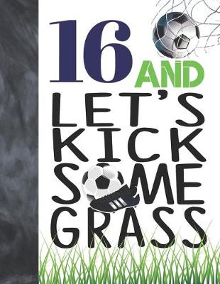 Book cover for 16 And Let's Kick Some Grass