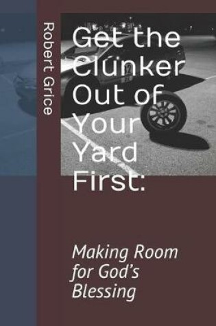 Cover of Get the Clunker Out of Your Yard First