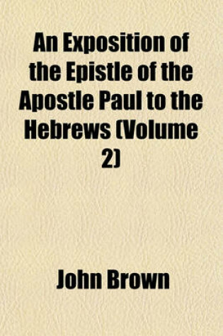 Cover of An Exposition of the Epistle of the Apostle Paul to the Hebrews (Volume 2)
