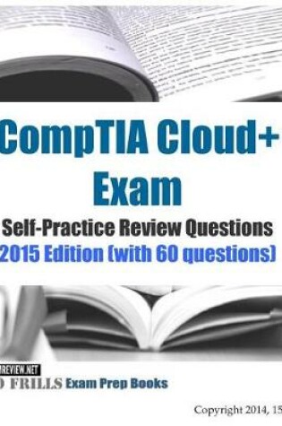 Cover of CompTIA Cloud+ Exam Self-Practice Review Questions 2015 Edition