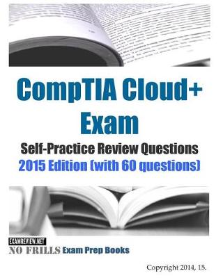 Book cover for CompTIA Cloud+ Exam Self-Practice Review Questions 2015 Edition