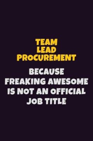 Cover of Team Lead Procurement, Because Freaking Awesome Is Not An Official Job Title