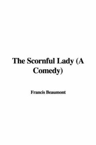 Cover of The Scornful Lady (a Comedy)