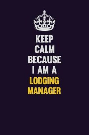 Cover of Keep Calm Because I Am A Lodging Manager