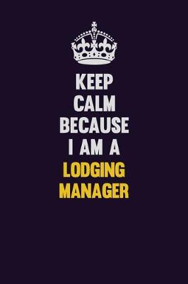 Book cover for Keep Calm Because I Am A Lodging Manager