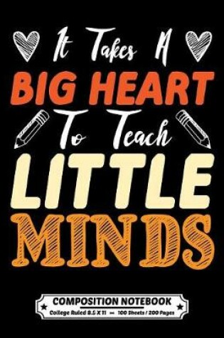 Cover of It Takes a Big Heart To Teach Little Minds Composition Notebook College Ruled