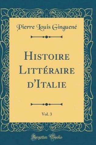 Cover of Histoire Littéraire d'Italie, Vol. 3 (Classic Reprint)