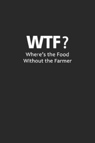 Cover of WTF? Wheres the food without the farmer