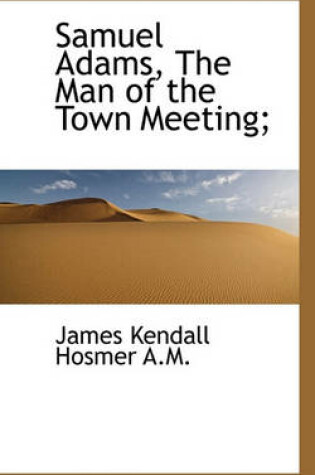 Cover of Samuel Adams, the Man of the Town Meeting;