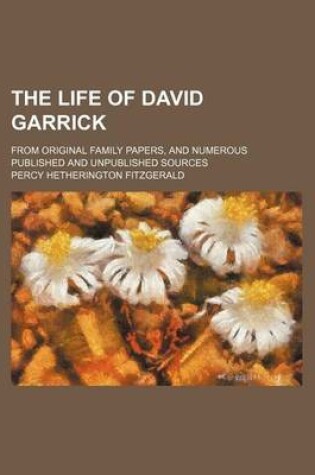 Cover of The Life of David Garrick (Volume 1); From Original Family Papers, and Numerous Published and Unpublished Sources