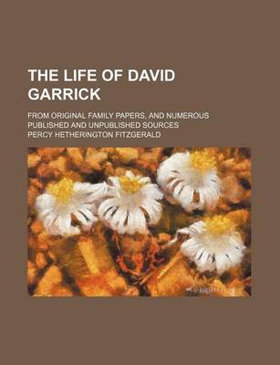 Book cover for The Life of David Garrick (Volume 1); From Original Family Papers, and Numerous Published and Unpublished Sources