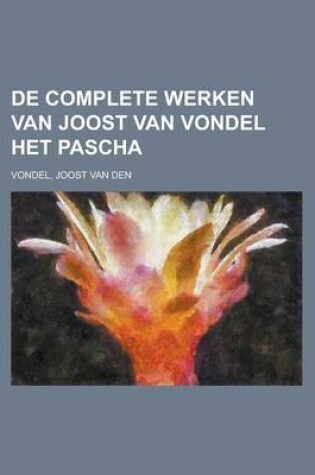 Cover of de Complete Werken Van Joost Van Vondel Het Pascha