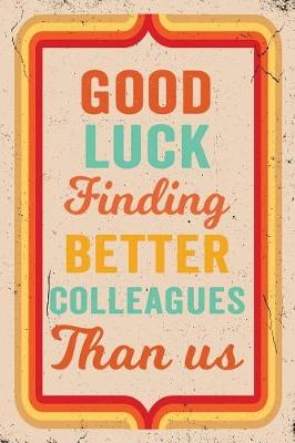 Book cover for Good Luck Finding Better Colleagues Than Us Journal Retro