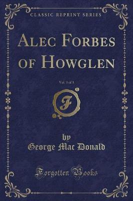 Book cover for Alec Forbes of Howglen, Vol. 3 of 3 (Classic Reprint)