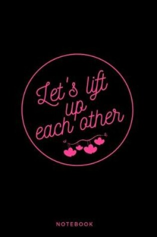 Cover of Let's Lift Up Each Other Notebook