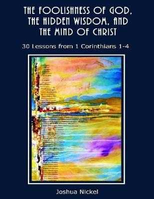 Book cover for The Foolishness of God, the Hidden Wisdom, and the Mind of Christ: 30 Lessons from 1 Corinthians 1-4